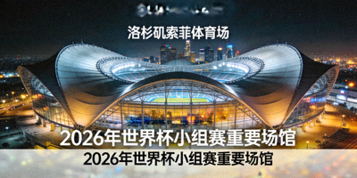 洛杉矶索菲体育场夜景与顶棚设计 - 2026年世界杯小组赛重要场馆